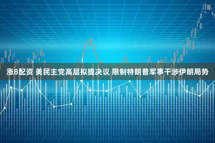 涨8配资 美民主党高层拟提决议 限制特朗普军事干涉伊朗局势