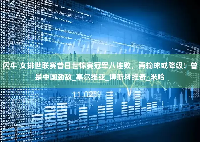 闪牛 女排世联赛昔日世锦赛冠军八连败，再输球或降级！曾是中国劲敌_塞尔维亚_博斯科维奇_米哈