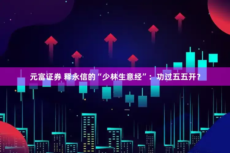 元富证券 释永信的“少林生意经”：功过五五开？